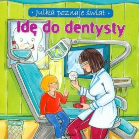 Julka poznaje świat. Idę do dentysty - Stańczewska Aleksandra