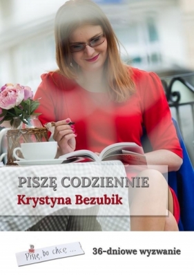 Piszę codziennie. 36-dniowe wyzwanie - Krystyna Bezubik