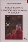 Tarcze herbowe z Kościoła Mariackiego w Toruniu  Krzysztof Mikulski