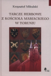 Tarcze herbowe z Kościoła Mariackiego w Toruniu - Mikulski Krzysztof