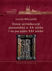 Dzieje archidiecezji poznańskiej w XX wieku i na początku XXI wieku Tom 4 - Wilczyński Leszek