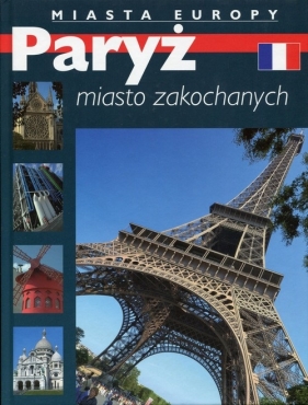 Paryż miasto zakochanych Miasta Europy - <br />