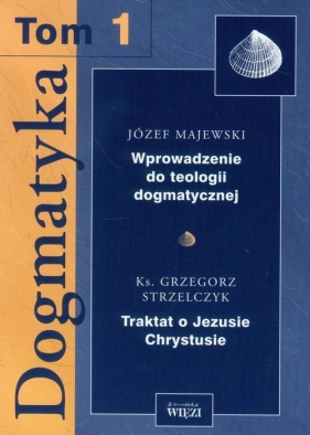 Dogmatyka Tom 1 Wprowadzenie do teologii dogmatycznej Traktat o Jezusie Chrystusie - Majewski Józef, Strzelczyk Grzegorz<br />