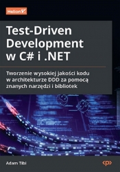 Test-Driven Development w C# i .NET. Tworzenie wysokiej jakości kodu w architekturze DDD za pomocą z - Tibi Adam