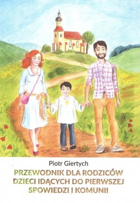 Przewodnik dla Rodziców dzieci idących do Pierwszej Spowiedzi i Komunii NW - Giertych Piotr