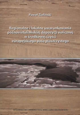 Regionalne i lokalne uwarunkowania późnovistuliańskiej depozycji eolicznej w środkowej części europejskiego pasa piaszczystego - Zieliński Paweł