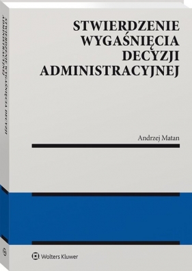 Stwierdzenie wygaśnięcia decyzji administracyjnej - Andrzej Matan