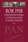 Rok 1918 Tom 1: Odrodzona Polska i sowiecka Rosja w nowej Europie