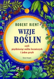 Wizje roślin, czyli 50 roślin leczniczych (i jeden grzyb) - Rient Robert