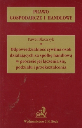 Odpowiedzialność cywilna osób działających za spółkę handlową w procesie jej łączenia się, podziału i przekształcenia - Błaszczyk Paweł