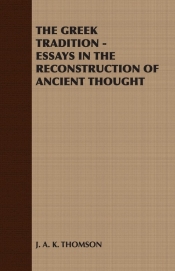 The Greek Tradition - Essays in the Reconstruction of Ancient Thought