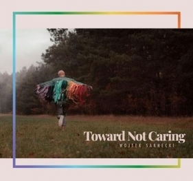 Toward Not Caring CD - Wojciech Sarnecki