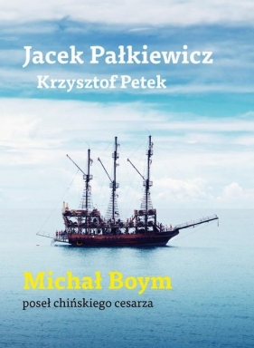 Michał Boym Poseł chińskiego cesarza - Pałkiewicz Jacek, Petek Krzysztof