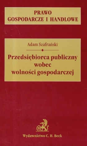 Przedsiębiorca publiczny wobec wolności gospodarczej - Szafrański Adam