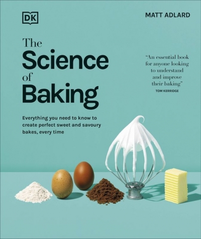 The Science of Baking. Everything You Need to Know to Create Perfect Sweet and Savoury Bakes, Every Time