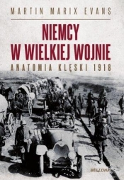 Niemcy w Wielkiej Wojnie. Anatomia klęski 1918