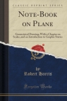 Note-Book on Plane Geometrical Drawing; With a Chapter on Scales, and an Robert Harris