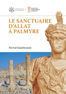 Le sanctuaire d'Allat - Palmyre PAM Monograph Series 8 - Michał Gawlikowski