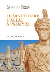 Le sanctuaire d'Allat - Palmyre PAM Monograph Series 8 - Gawlikowski Michał
