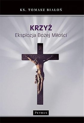 Krzyż. Eksplozja Bożej Miłości - ks. Tomasz Białoń