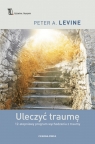 Uleczyć traumę. 12-stopniowy program wychodzenia z traumy Levine Peter A.