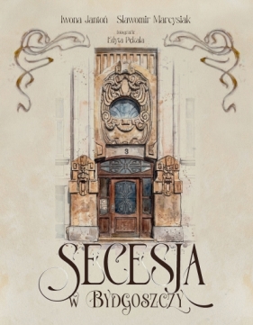 Secesja w Bydgoszczy - Iwona Jantoń .
