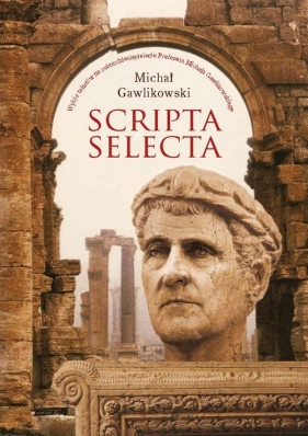 Scripta selecta. Wybór tekstów na osiemdziesięciolecie Profesora Michała Gawlikowskiego - Michał Gawlikowski
