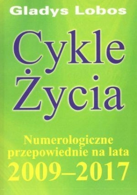 Cykle życia. Numerologiczne przepowiednie na lata 2009-2017 - Gladys Lobos