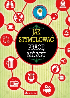 Jak stymulować pracę mózgu - Opracowanie zbiorowe