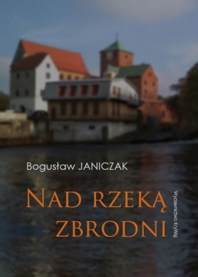 Nad rzeką zbrodni - Janiczak Bogusław