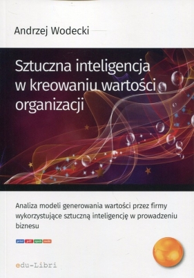 Sztuczna inteligencja w kreowaniu wartości organizacji - Wodecki Andrzej