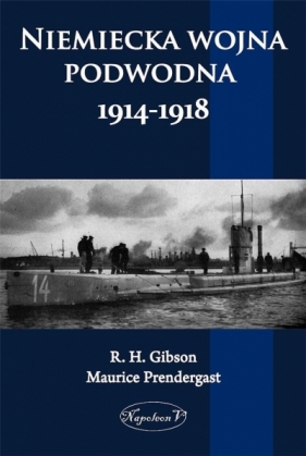 Niemiecka wojna podwodna 1914-1918 - G. H. Gibson, Maurice Prendergast