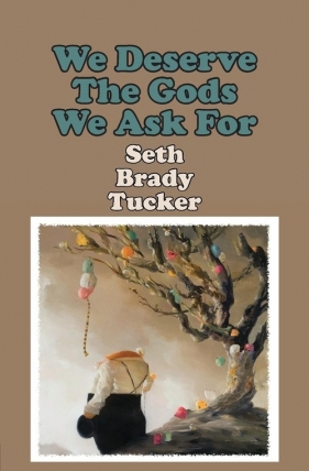 We Deserve the Gods We Ask For - Tucker Seth Brady