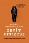 Wszystko, co powinieneś wiedzieć, zanim umrzesz Małgorzata Węglarz