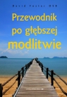 Przewodnik po głębszej modlitwie Foster David OSB