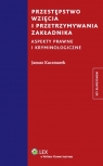 Przestępstwo wzięcia i przetrzymywania zakładnika Aspekty prawne i Kaczmarek Janusz