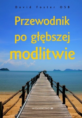 Przewodnik po głębszej modlitwie - Foster David OSB
