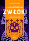 Jak kompostować zwłoki Niewiarygodne rytuały pogrzebowe z całego Caitlin Doughty