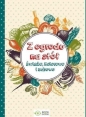 Z ogrodu na stół. Świeżo, kolorowo i zdrowo - Opracowanie zbiorowe, Opracowanie zbiorowe