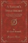 A Sailor's Sweetheart, Vol. 1 of 3 An Account of the Wreck of the Sailing Russell W. Clark