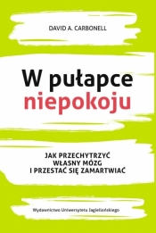 W pułapce niepokoju. Jak przechytrzyć własny mózg i przestać się zamartwiać - David A. Carbonell