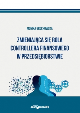 Zmieniająca się rola controllera finansowego w przedsiębiorstwie - Monika Grochowska