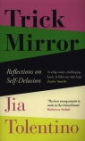 Trick Mirror Reflections on Self-Delusion Tolentino Jia