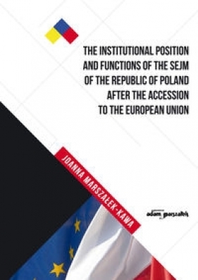 The Institutional Position and Functions of the Sejm of the Republic of Poland after the Accession to the European Union - Marszałek-Kawa Joanna