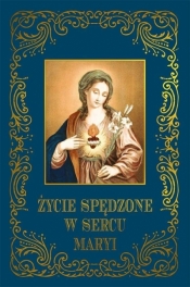 Życie spędzone w sercu Maryi - Opracowanie zbiorowe