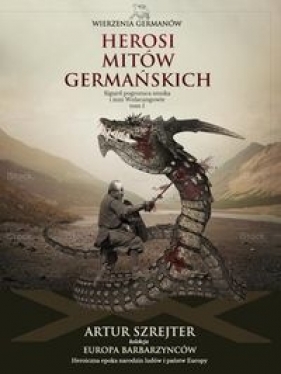 Wierzenia Germanów Tom 1 Herosi mitów germańskich - Szrejter Artur
