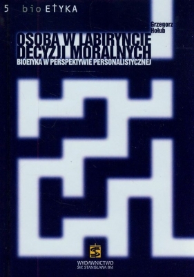 Osoba w labiryncie decyzji moralnych - Grzegorz Hołub