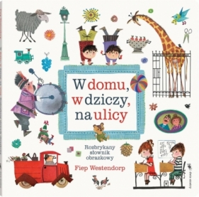 W domu, w dziczy, na ulicy. Rozbrykany słownik obrazkowy - Fiep Westendorp