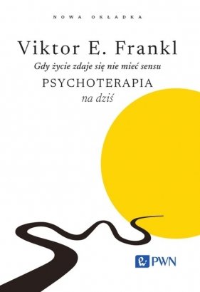 Gdy życie zdaje się nie mieć sensu. Psychoterapia na dziś - Viktor E. Frankl