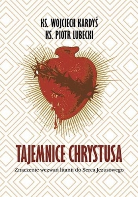 Tajemnice Chrystusa - ks. Wojciech Kardyś, Ks. Piotr Lubecki